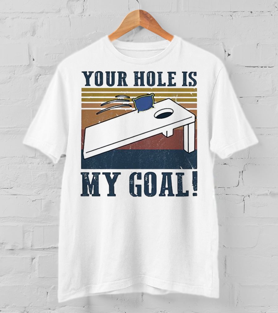Cornhole Your Hole Is My Goal Fun Game Moment T-Shirt