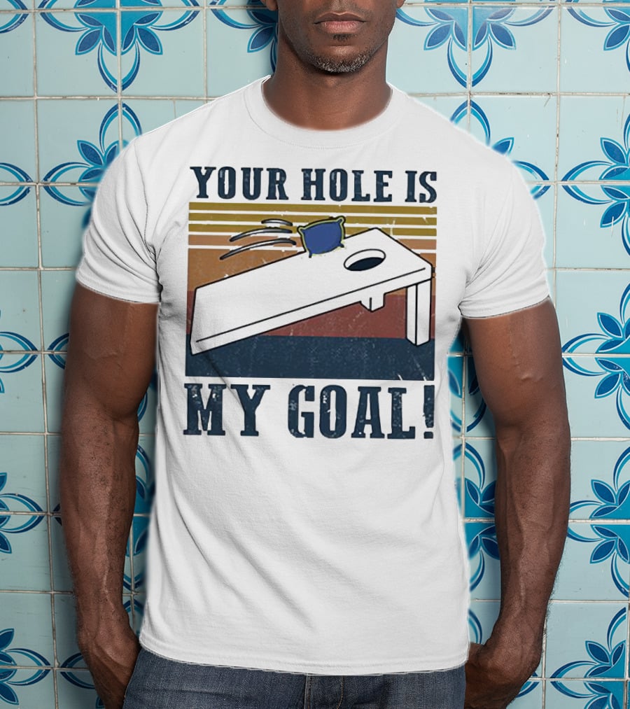 Cornhole Your Hole Is My Goal Fun Game Moment T-Shirt