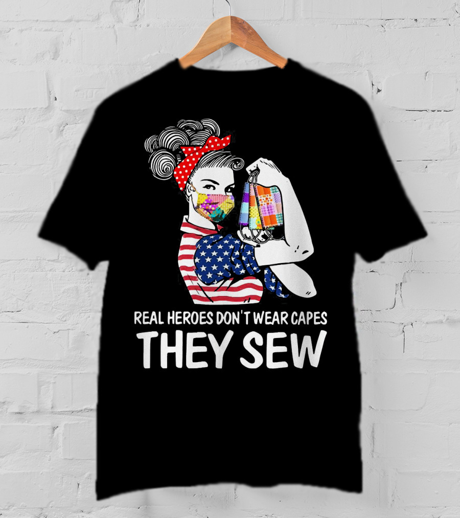 Real Heroes Don't Wear Capes They Sew American Flag Rosie Patchwork Mask T-Shirt