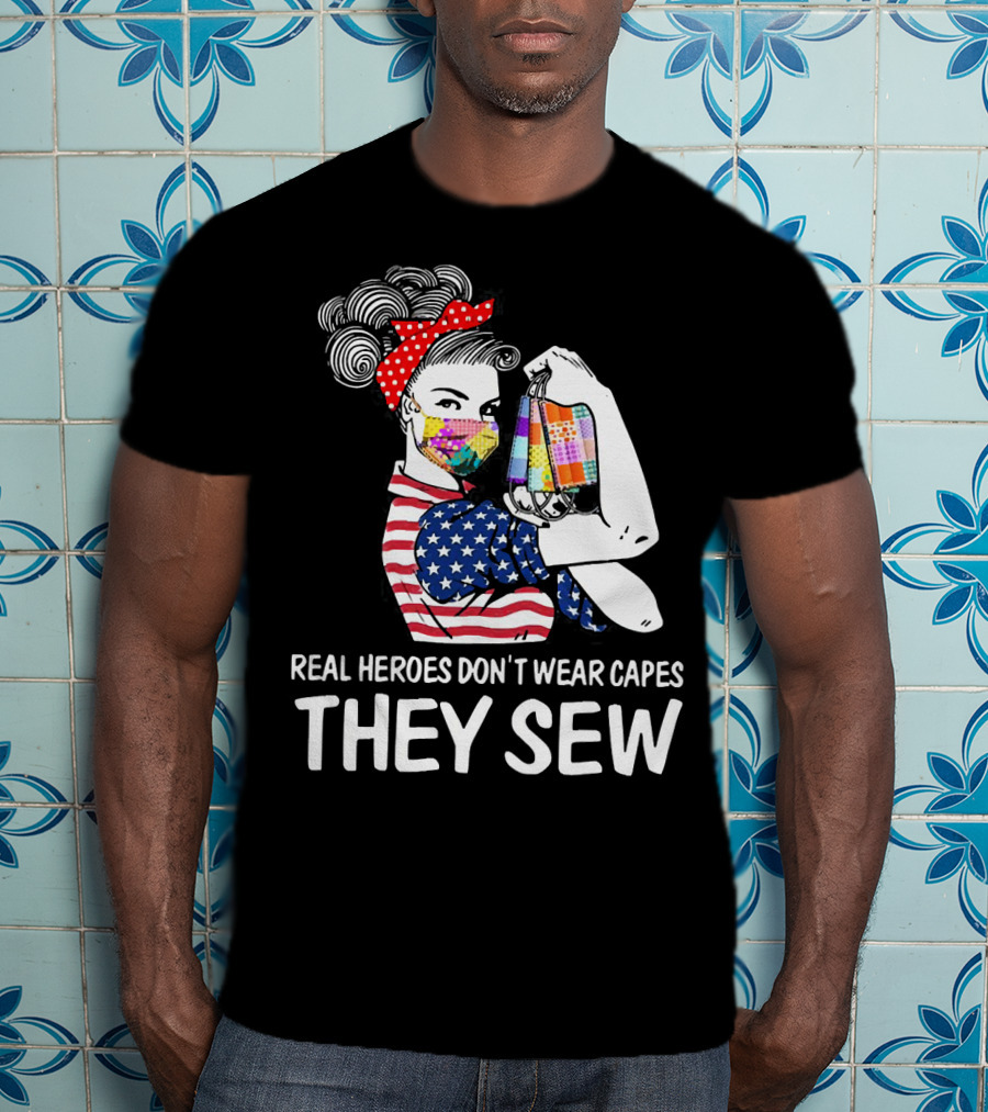 Real Heroes Don't Wear Capes They Sew American Flag Rosie Patchwork Mask T-Shirt
