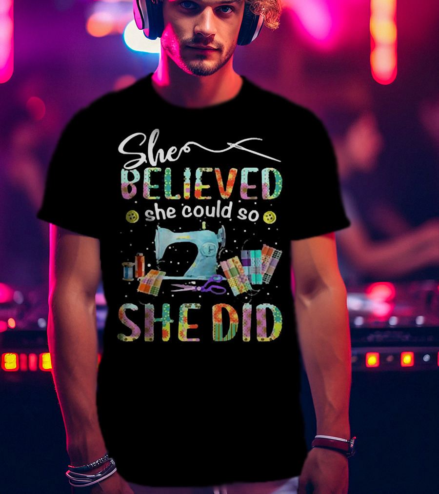 She Believed She Could So She Did Sewing Machine And Colorful Quilting Tools T-Shirt
