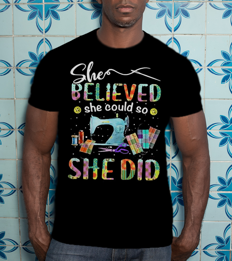 She Believed She Could So She Did Sewing Machine And Colorful Quilting Tools T-Shirt