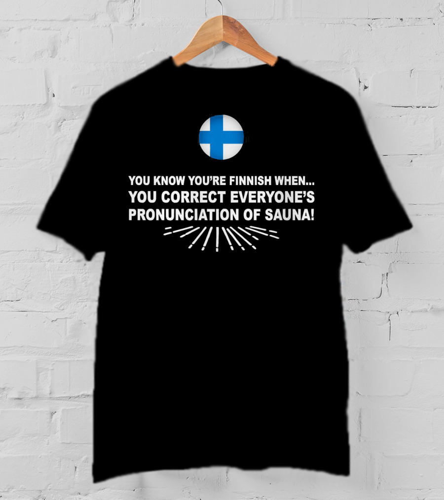You Know You’re Finnish When You Correct Everyone’s Pronunciation Of Sauna With Finnish Flag T-Shirt