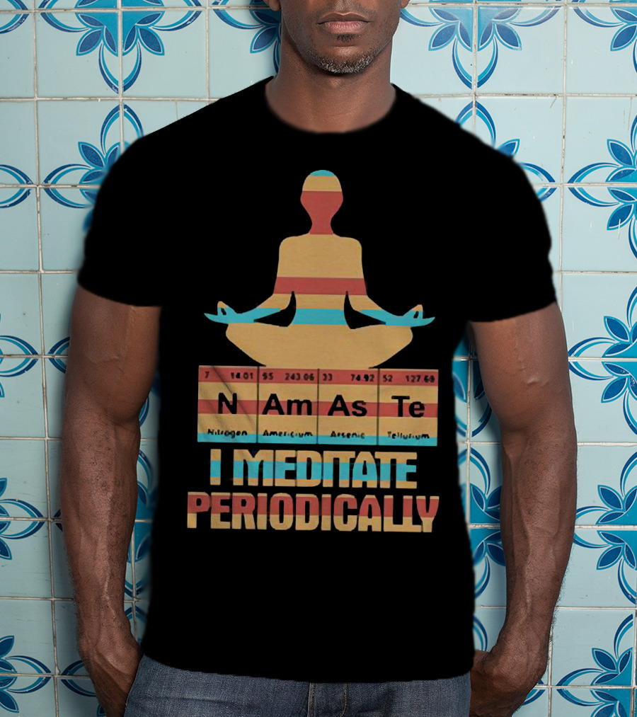 Namaste I Meditate Periodically Yoga Periodic Table Elements T-Shirt