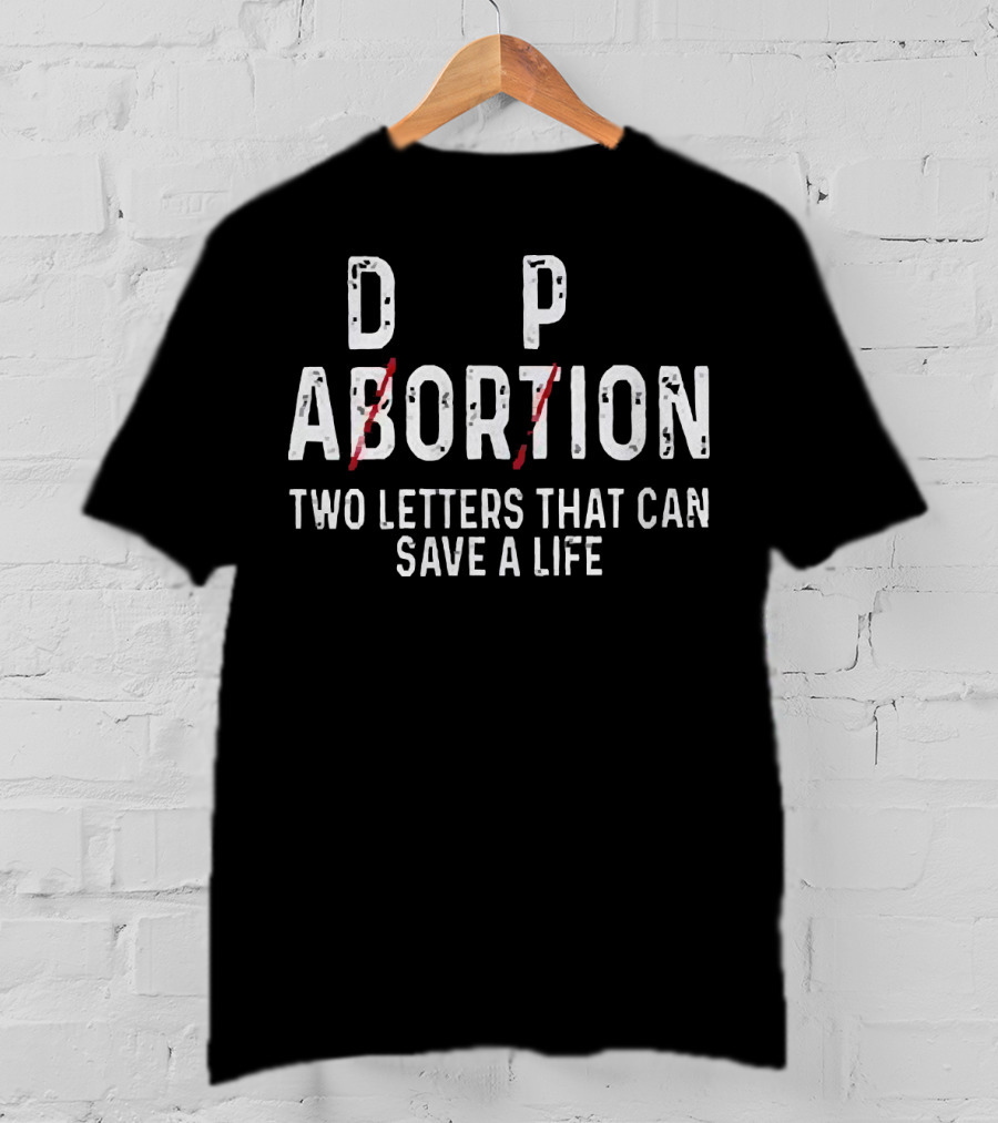 D P Abortion Two Letters That Can Save A Life T-Shirt