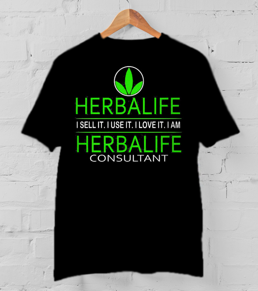 HERBALIFE I Sell It I Use It I Love It I Am HERBALIFE Consultant T-Shirt