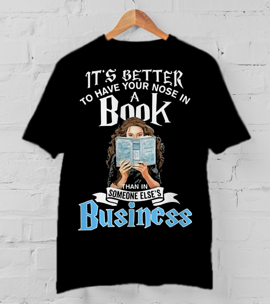 It's Better To Have Your Nose In A Book Than In Someone Else's Business T-Shirt