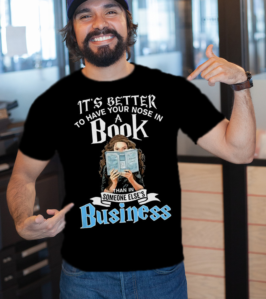 It's Better To Have Your Nose In A Book Than In Someone Else's Business T-Shirt