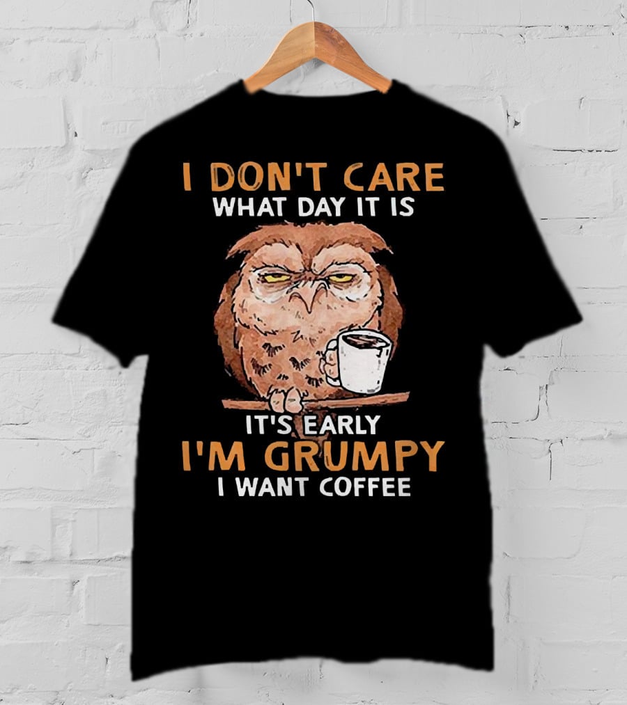Grumpy Owl Coffee Morning I Don’t Care What Day It Is T-Shirt