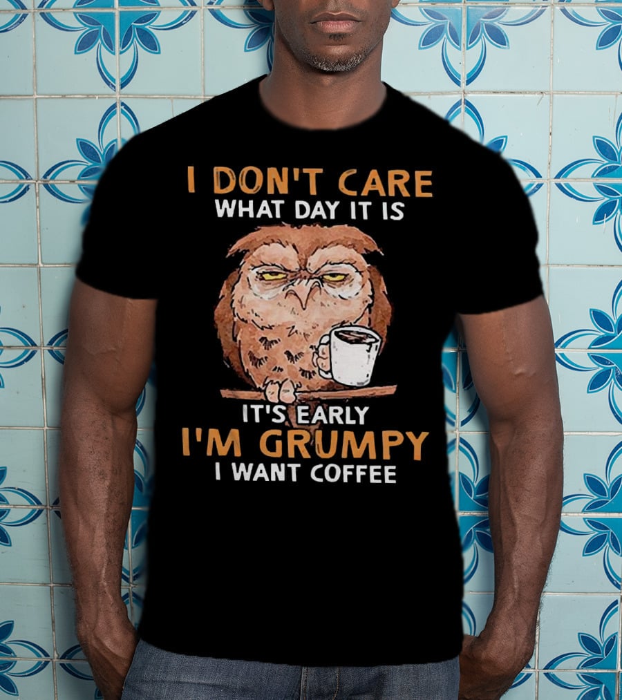 Grumpy Owl Coffee Morning I Don’t Care What Day It Is T-Shirt