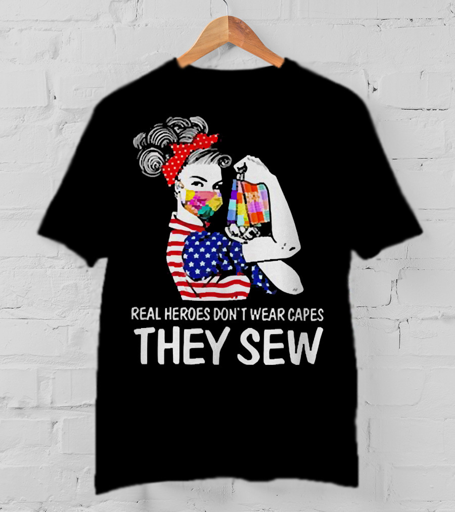 Real Heroes Don’t Wear Capes Strong Girl They Sew T-Shirt