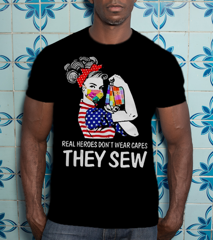 Real Heroes Don’t Wear Capes Strong Girl They Sew T-Shirt