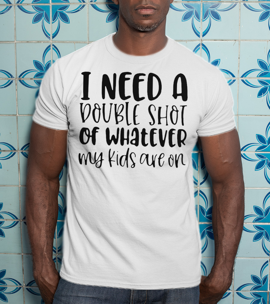 I Need A Double Shot Of Whatever My Kids Are On Bold Whimsical Typography T-Shirt