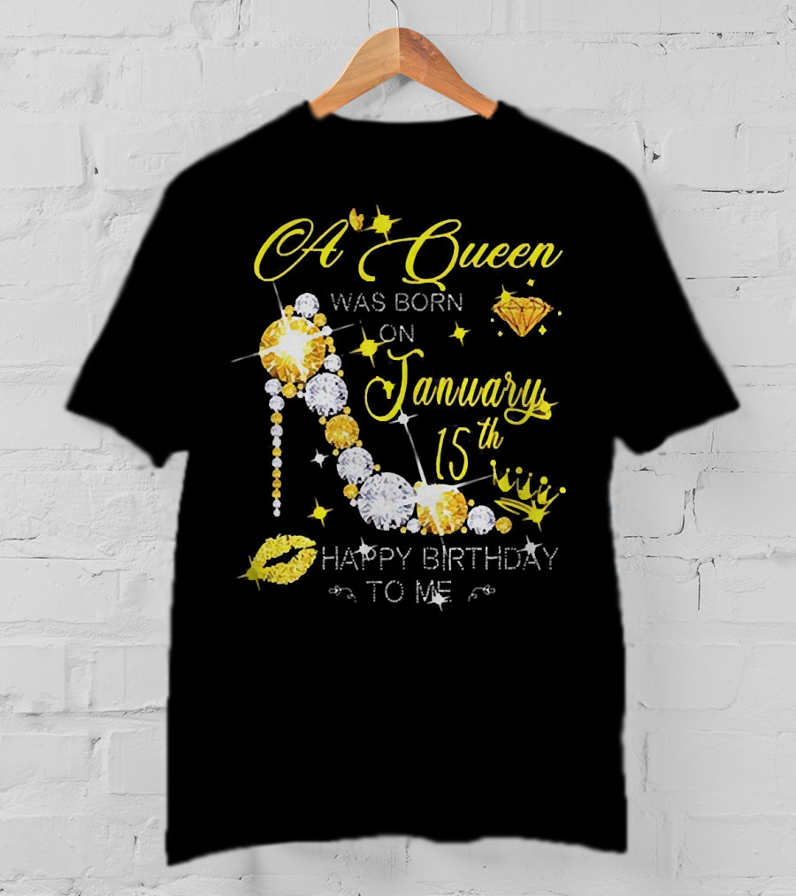 A Queen Was Born On January 15th High Heels Happy Birthday To Me T-Shirt