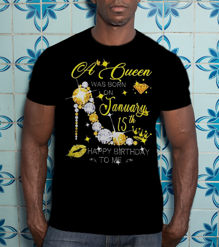 A Queen Was Born On January 15th High Heels Happy Birthday To Me T-Shirt