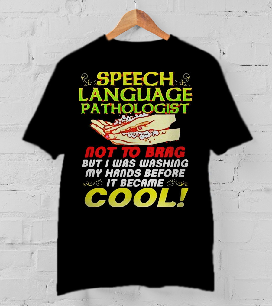 Speech Language Pathologist Not To Brag But I Was Washing My Hands Before It Became Cool T-Shirt