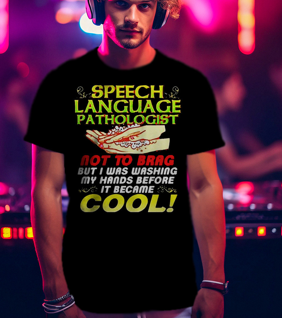 Speech Language Pathologist Not To Brag But I Was Washing My Hands Before It Became Cool T-Shirt