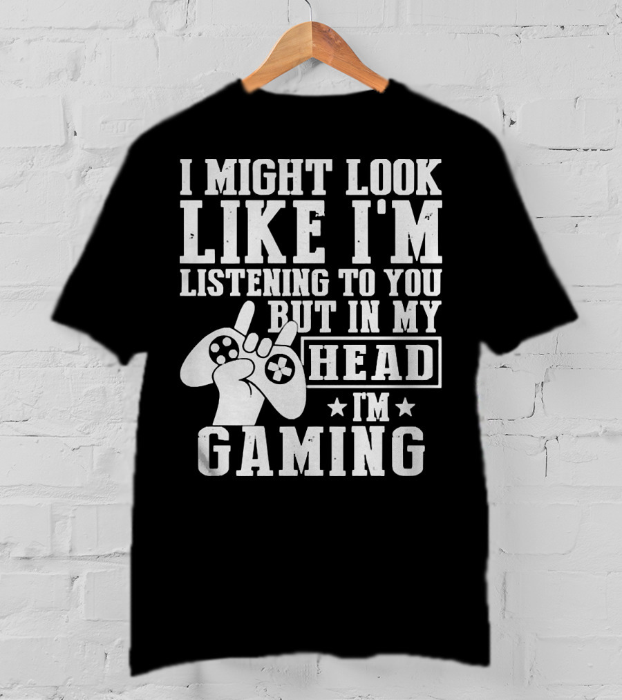 I Might Look Like I'm Listening To You But In My Head I'm Gaming Controller Hand Gesture T-Shirt