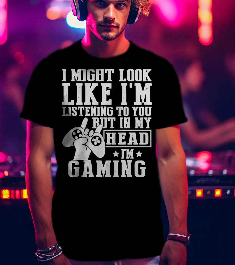 I Might Look Like I'm Listening To You But In My Head I'm Gaming Controller Hand Gesture T-Shirt