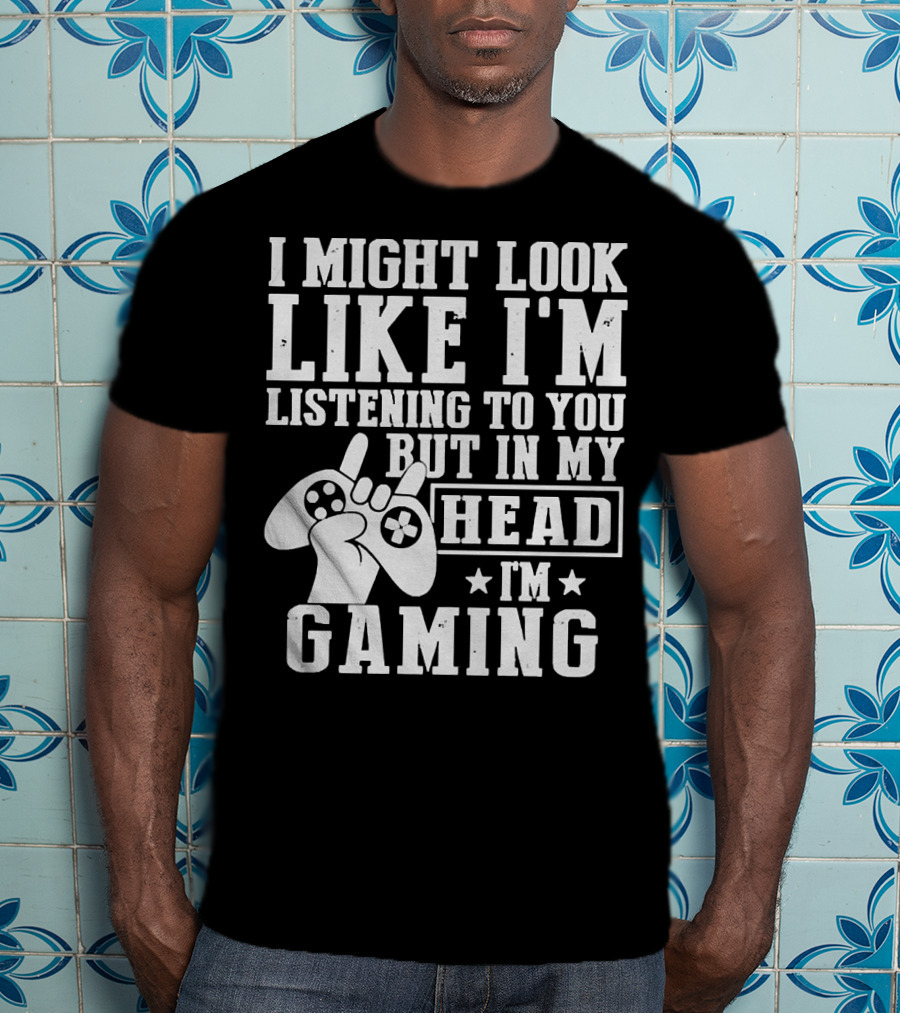 I Might Look Like I'm Listening To You But In My Head I'm Gaming Controller Hand Gesture T-Shirt