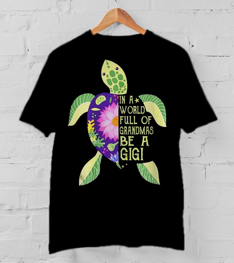 In A World Full Of Grandmas Be A Gigi Sea Turtle Floral T-Shirt