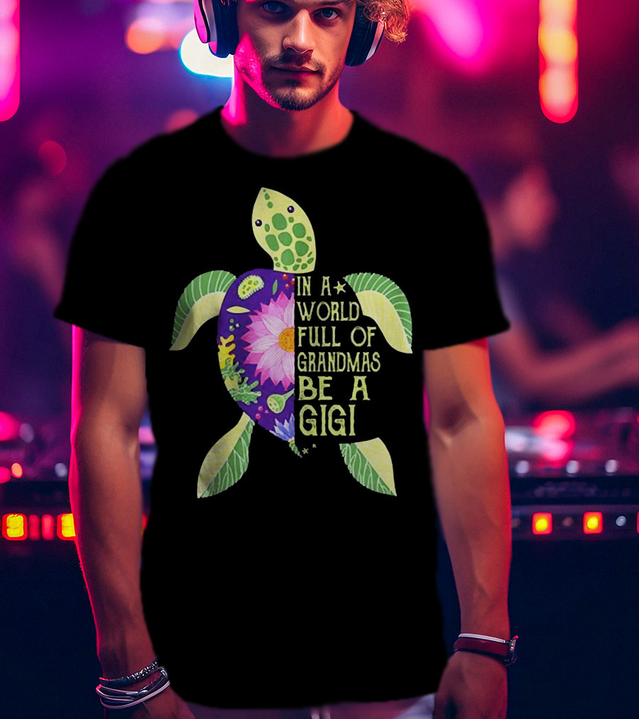 In A World Full Of Grandmas Be A Gigi Sea Turtle Floral T-Shirt
