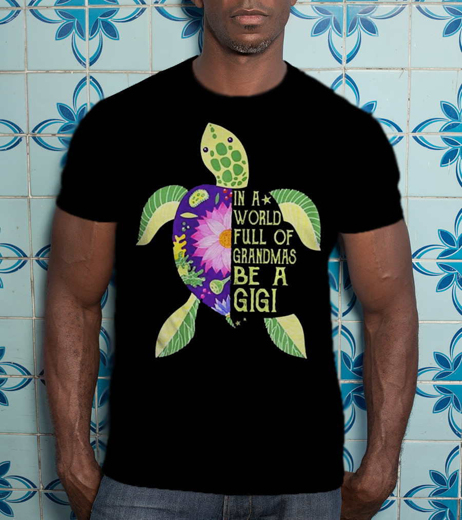 In A World Full Of Grandmas Be A Gigi Sea Turtle Floral T-Shirt