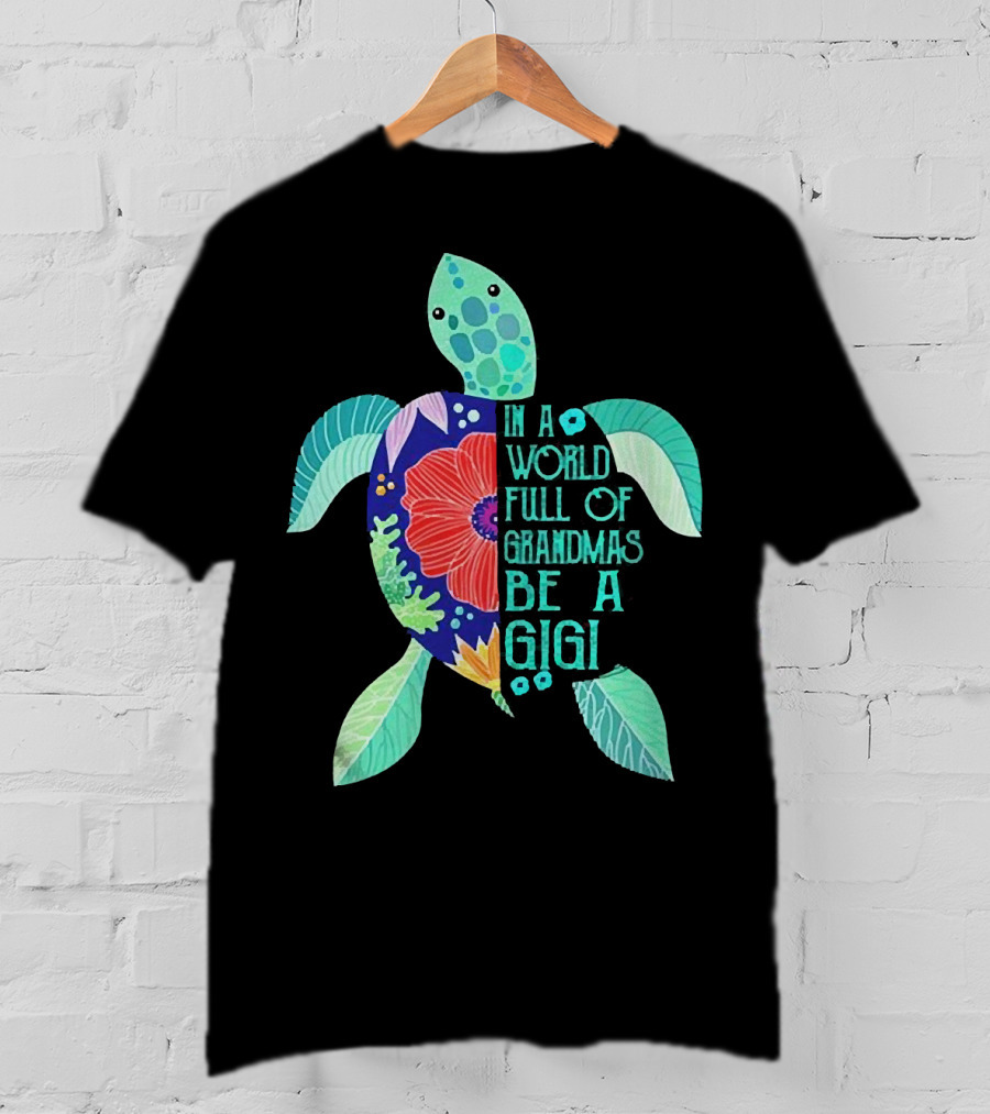 In A World Full Of Grandmas Be A Gigi Turtle Flower T-Shirt