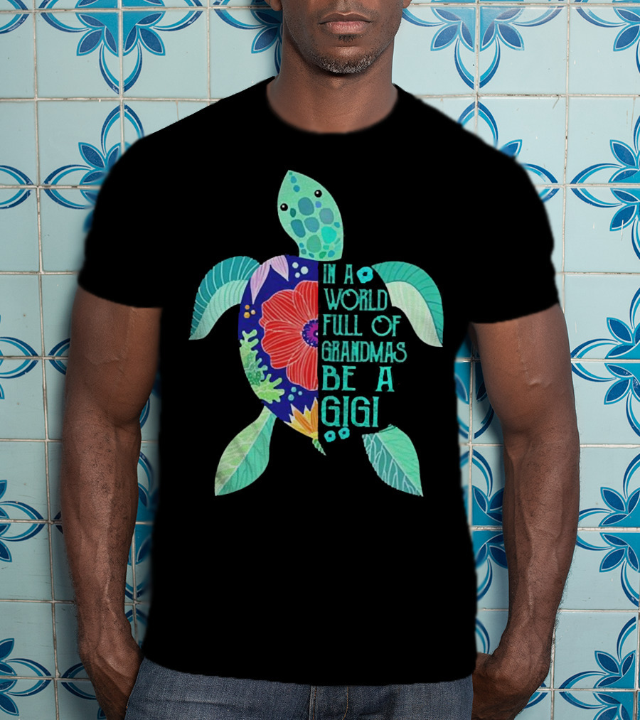 In A World Full Of Grandmas Be A Gigi Turtle Flower T-Shirt