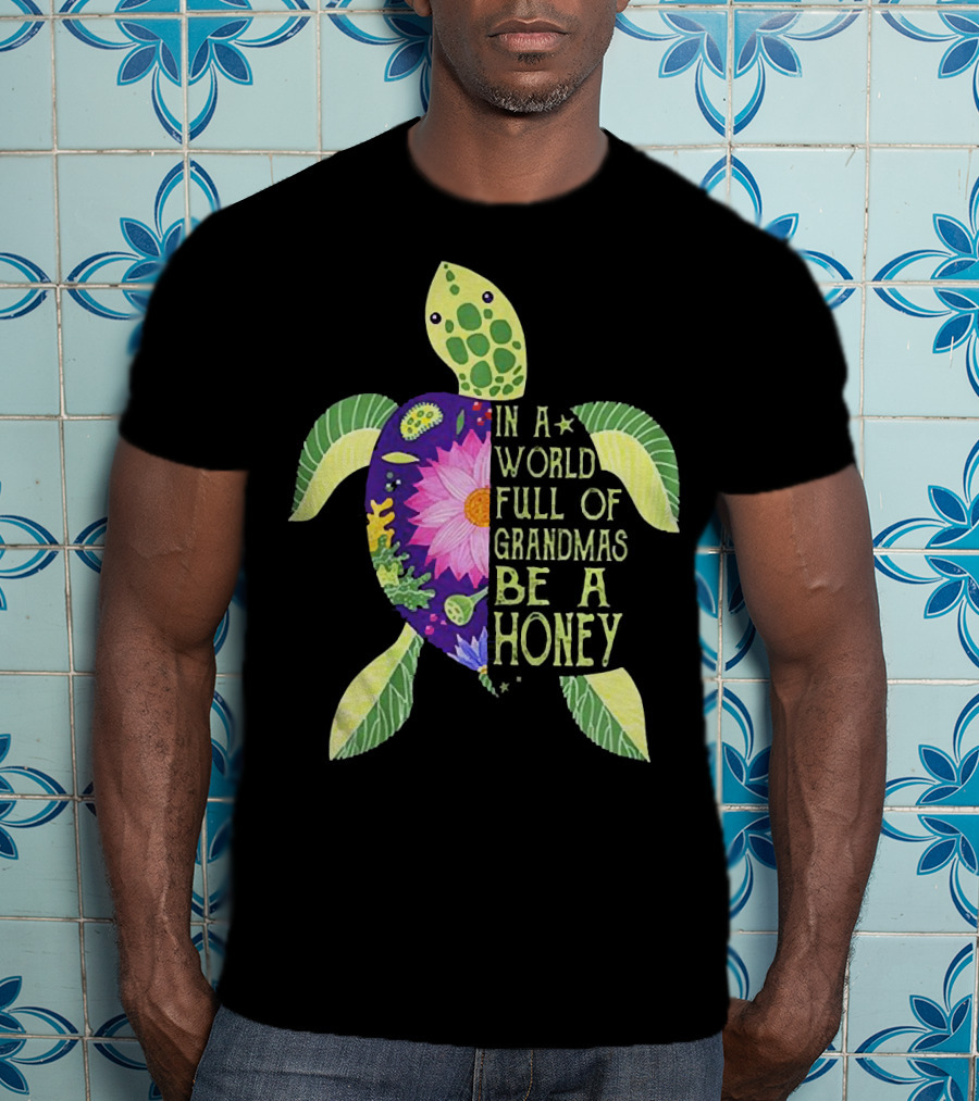In A World Full Of Grandmas Be A Honey Floral Sea Turtle T-Shirt