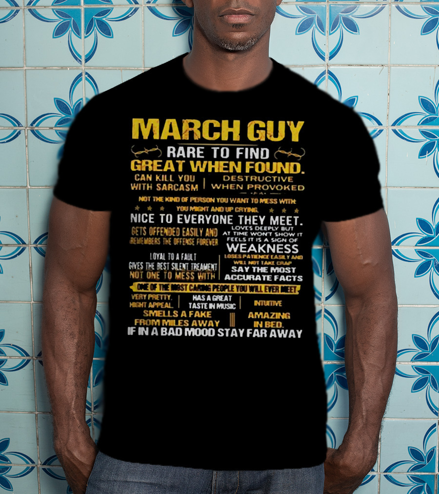 March Guy Rare To Find Great When Found Nice To Everyone They Meet Destructive When Provoked Gives Best Silent Treatment Smells A Fake From Miles Away T-Shirt