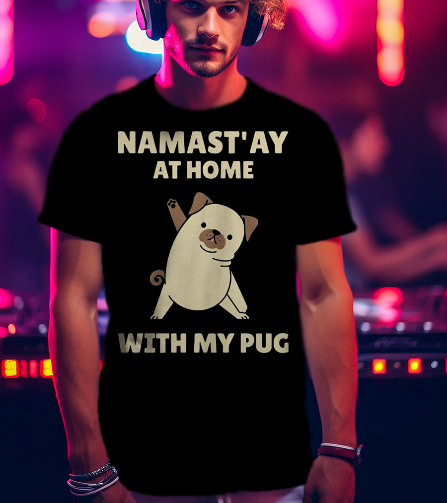 Namast'ay At Home With My Pug T-Shirt