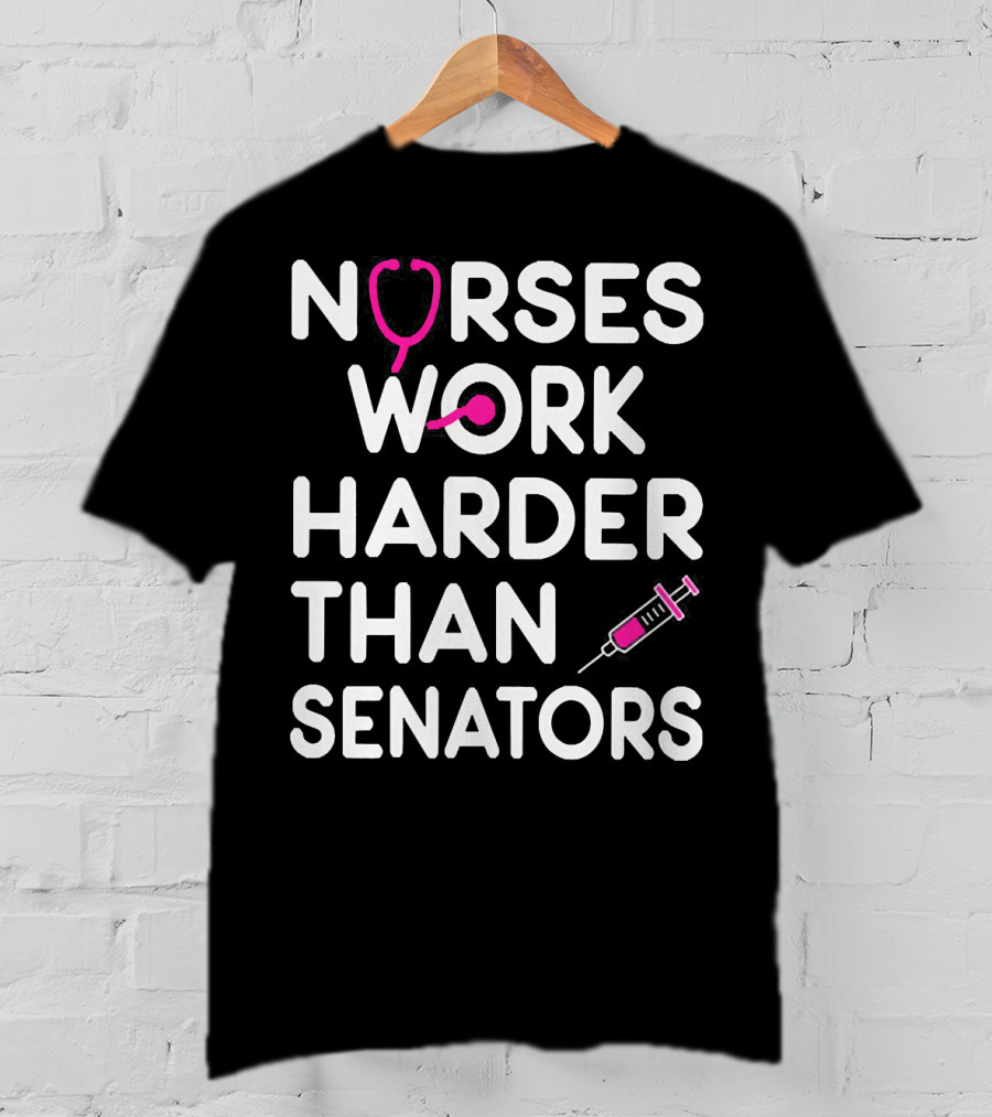 Nurses Work Harder Than Senators Stethoscope Syringe T-Shirt