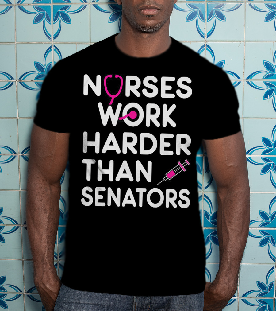Nurses Work Harder Than Senators Stethoscope Syringe T-Shirt