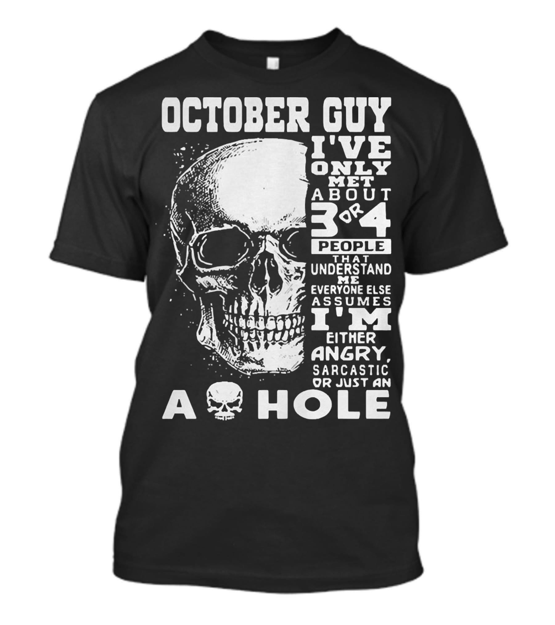 October Guy I've Only Met About 3 Or 4 People That Understand Me Everyone Else Assumes I'm Either Angry Sarcastic Or Just An A Hole Skull T-Shirt