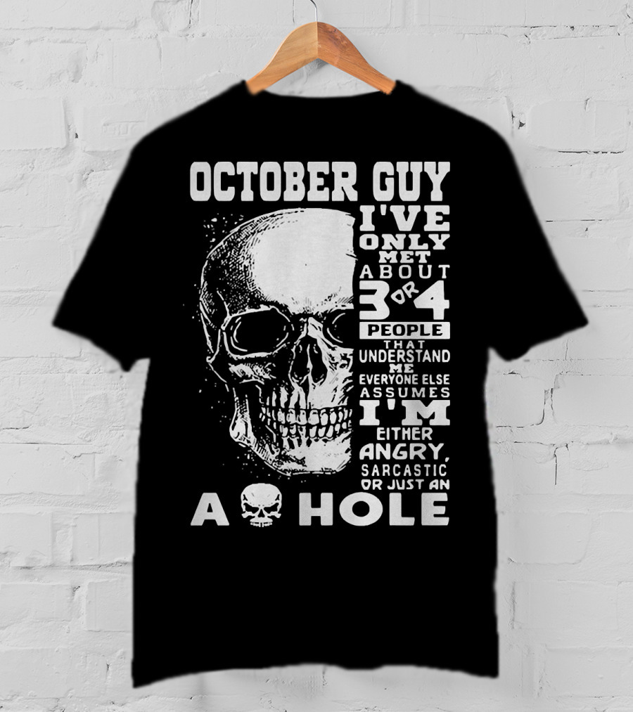 October Guy I've Only Met About 3 Or 4 People That Understand Me Everyone Else Assumes I'm Either Angry Sarcastic Or Just An A Hole Skull T-Shirt