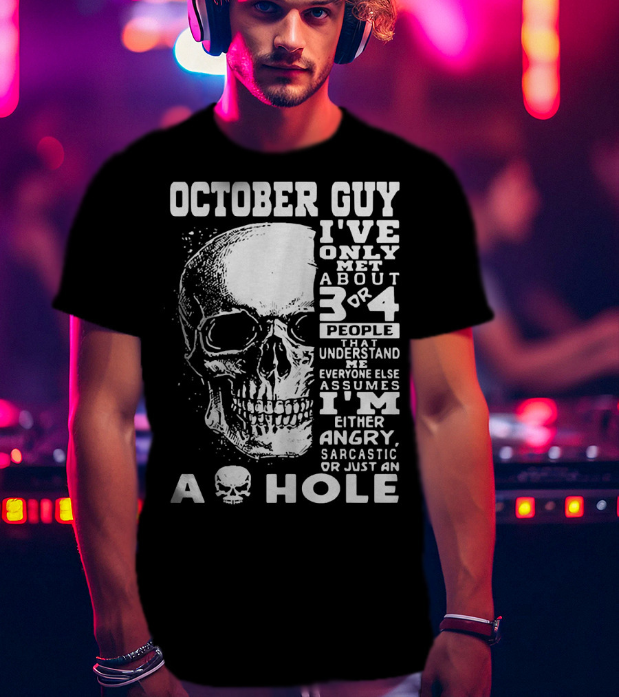 October Guy I've Only Met About 3 Or 4 People That Understand Me Everyone Else Assumes I'm Either Angry Sarcastic Or Just An A Hole Skull T-Shirt