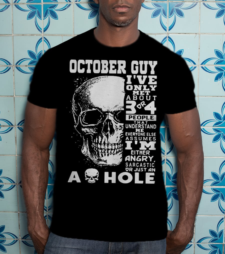 October Guy I've Only Met About 3 Or 4 People That Understand Me Everyone Else Assumes I'm Either Angry Sarcastic Or Just An A Hole Skull T-Shirt