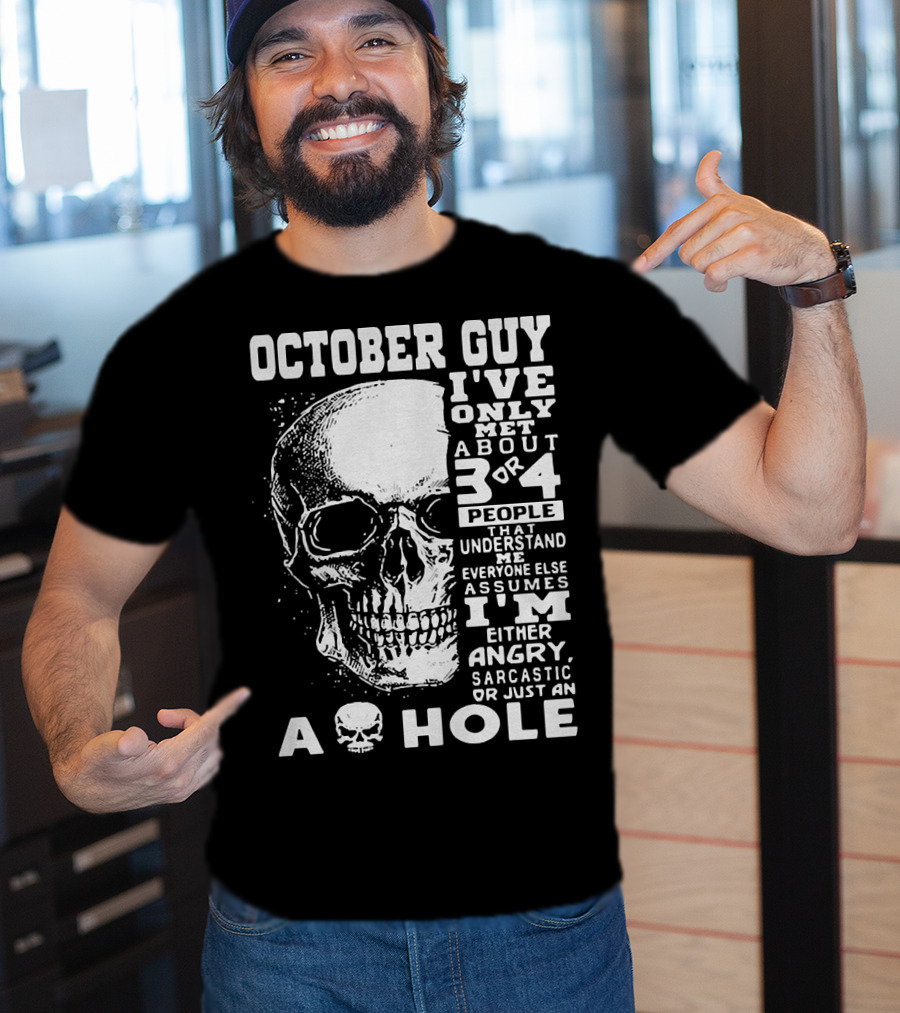 October Guy I've Only Met About 3 Or 4 People That Understand Me Everyone Else Assumes I'm Either Angry Sarcastic Or Just An A Hole Skull T-Shirt