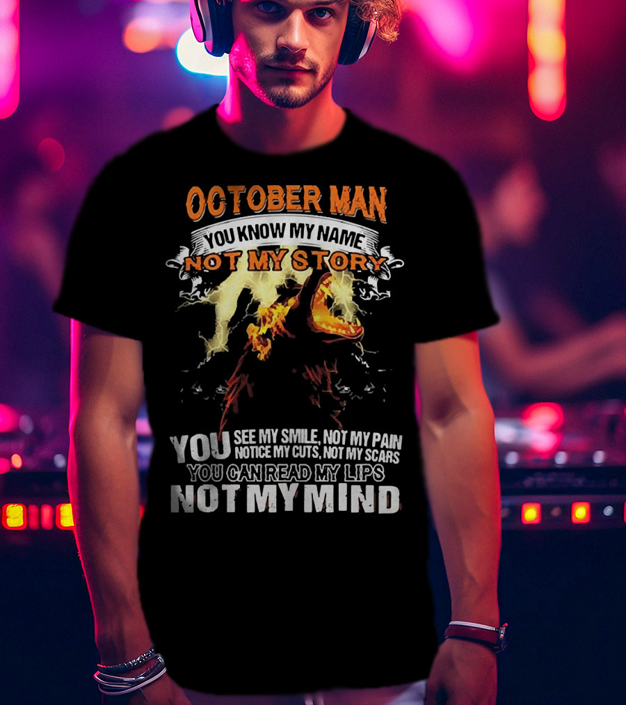 October Man You Know My Name Not My Story You See My Smile Not My Pain Notice My Cuts Not My Scars You Can Read My Lips Not My Mind T-Shirt
