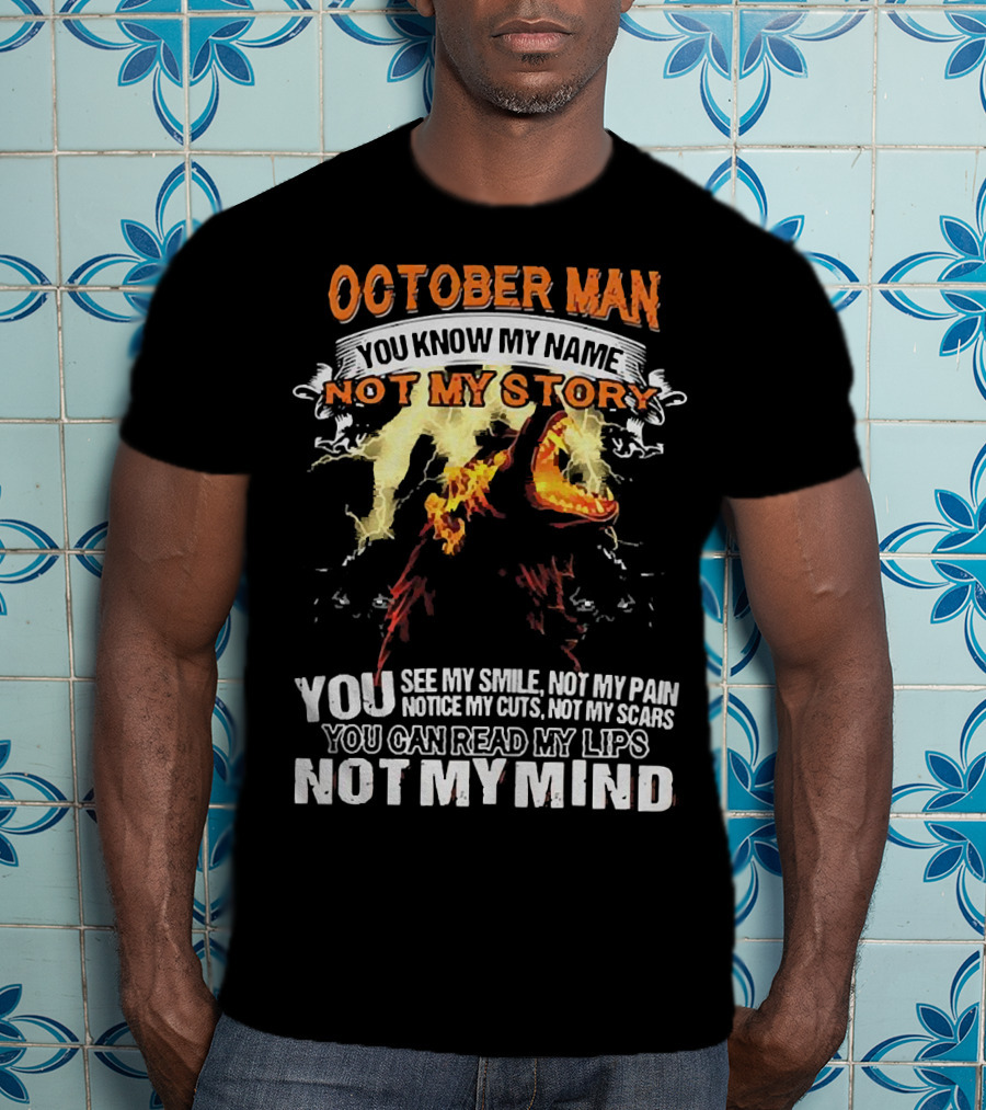 October Man You Know My Name Not My Story You See My Smile Not My Pain Notice My Cuts Not My Scars You Can Read My Lips Not My Mind T-Shirt
