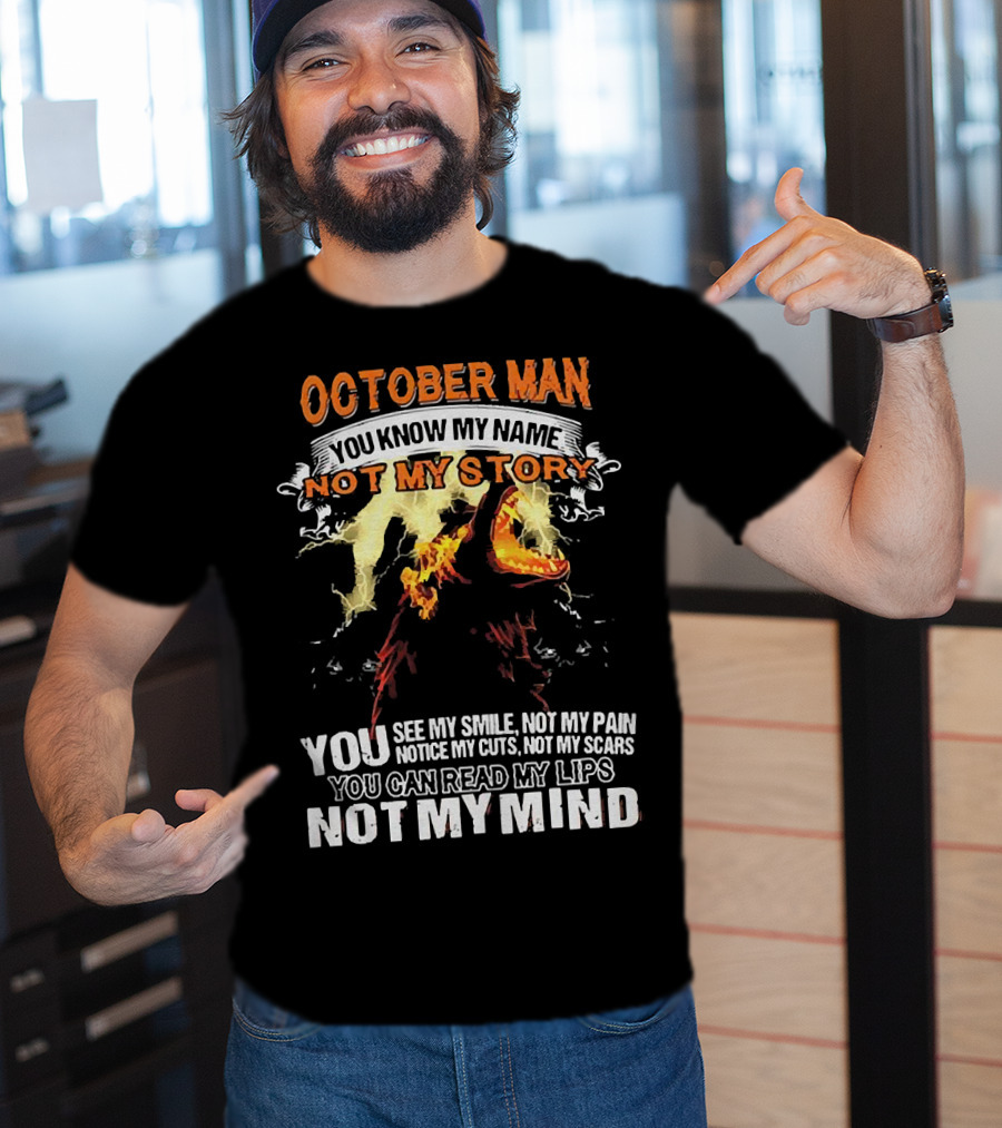 October Man You Know My Name Not My Story You See My Smile Not My Pain Notice My Cuts Not My Scars You Can Read My Lips Not My Mind T-Shirt