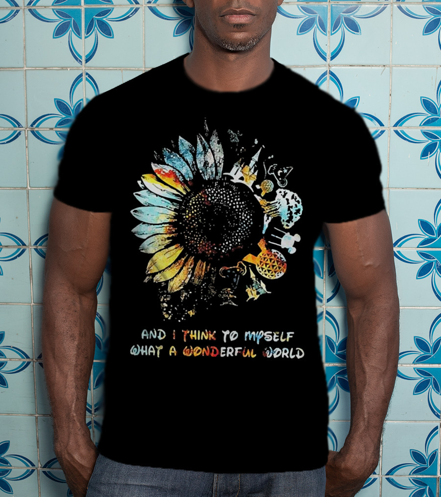 Sunflowers And I Think To Myself What A Wonderful World Colorful Floral T-Shirt