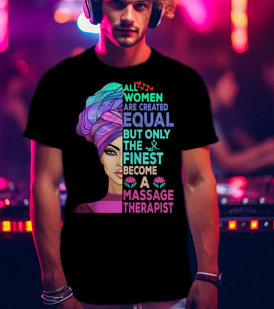 All Women Are Created Equal But Only The Finest Become A Massage Therapist Lotus Hearts Woman Half Face T-Shirt