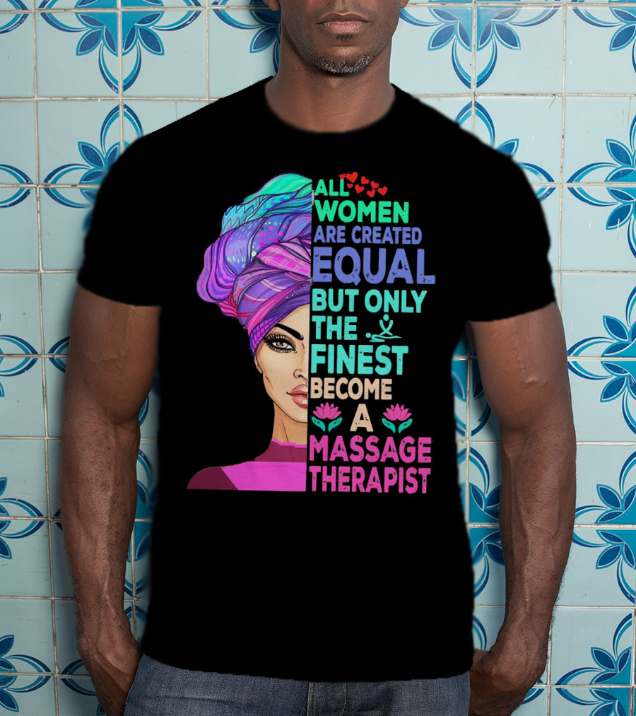 All Women Are Created Equal But Only The Finest Become A Massage Therapist Lotus Hearts Woman Half Face T-Shirt