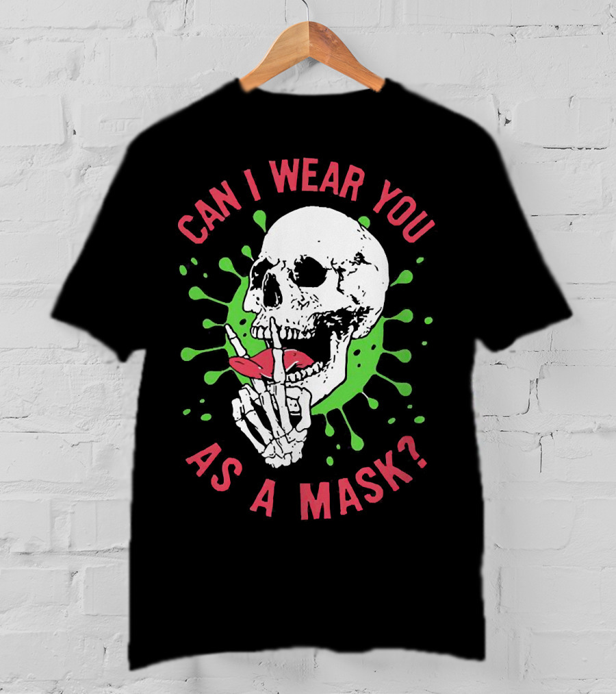 Can I Wear You As A Mask Skeleton Holding Lipstick With Green Splatter T-Shirt