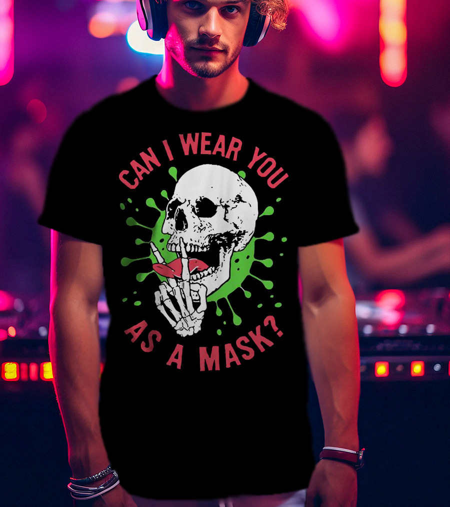 Can I Wear You As A Mask Skeleton Holding Lipstick With Green Splatter T-Shirt