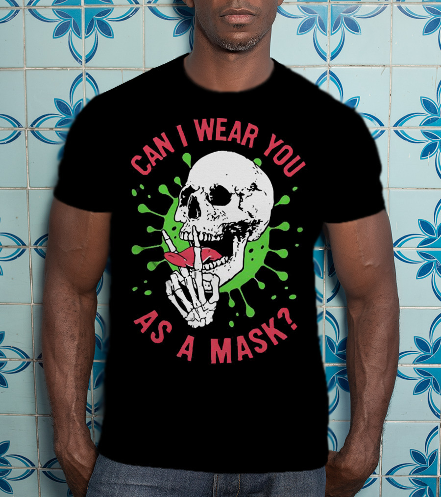 Can I Wear You As A Mask Skeleton Holding Lipstick With Green Splatter T-Shirt