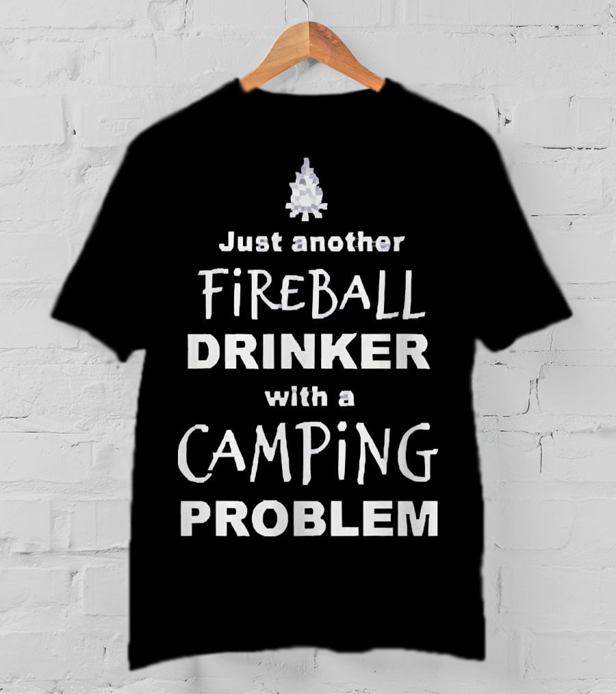Just Another Fireball Drinker With A Camping Problem T-Shirt