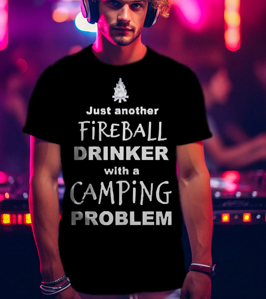 Just Another Fireball Drinker With A Camping Problem T-Shirt